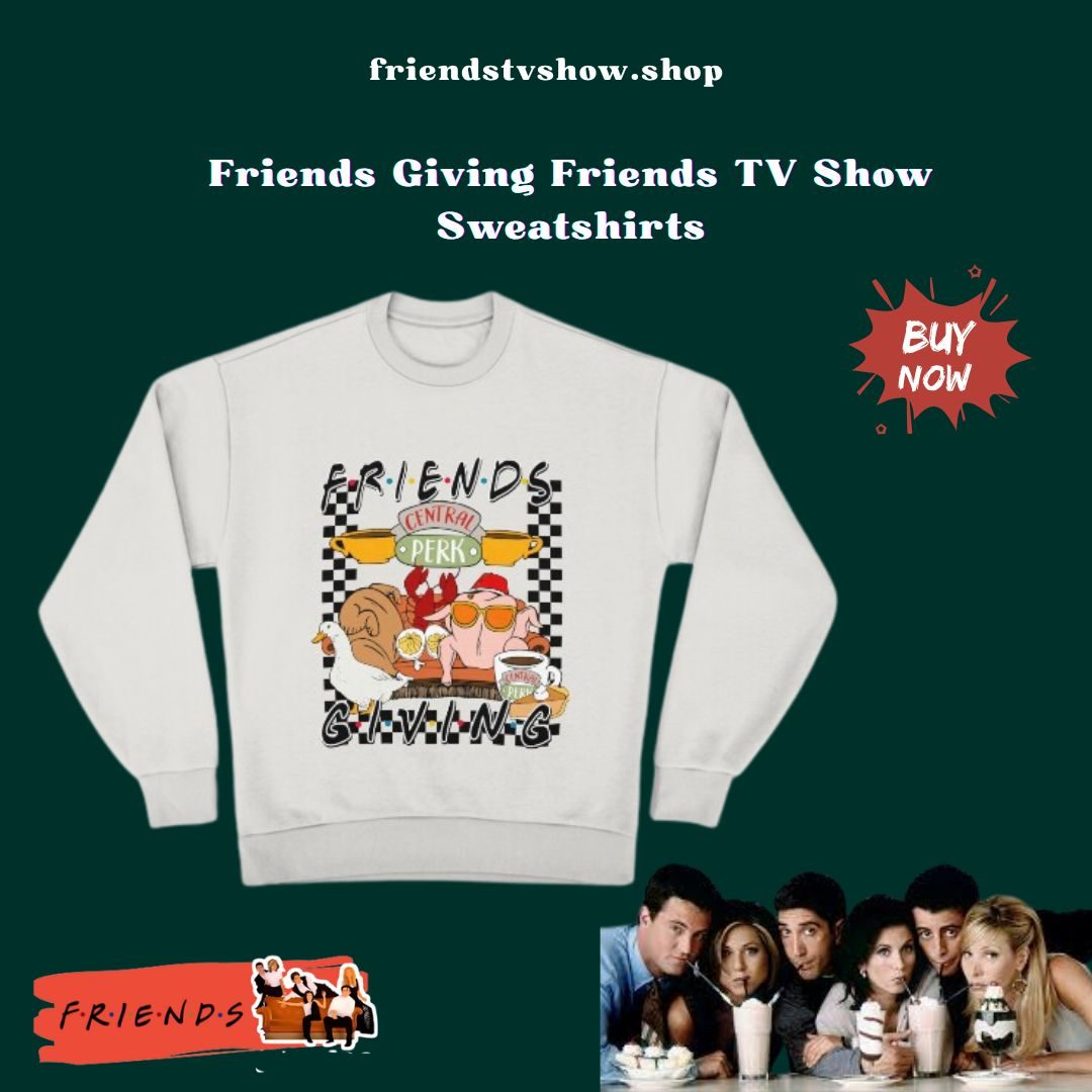 Friends Giving TTPM0303 Friends TV Show Sweatshirts